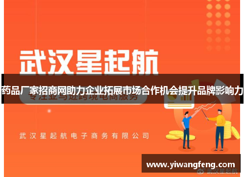 药品厂家招商网助力企业拓展市场合作机会提升品牌影响力